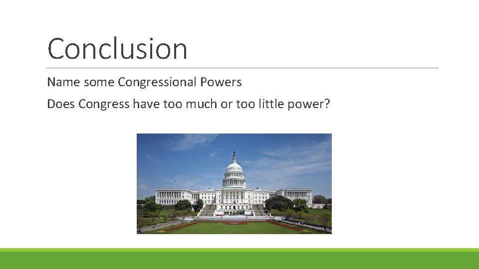 Conclusion Name some Congressional Powers Does Congress have too much or too little power?