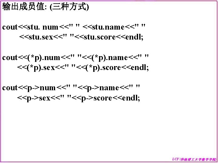 输出成员值: (三种方式) cout<<stu. num<<" " <<stu. name<<" " <<stu. sex<<" "<<stu. score<<endl; cout<<(*p). num<<"