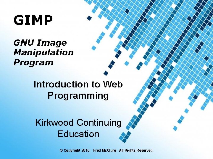 GIMP GNU Image Manipulation Program Introduction to Web Programming Kirkwood Continuing Education Templates ©