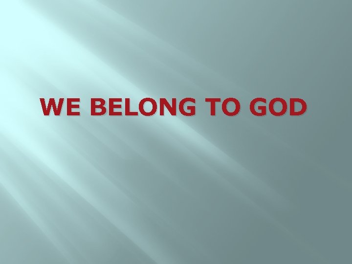 WE BELONG TO GOD 