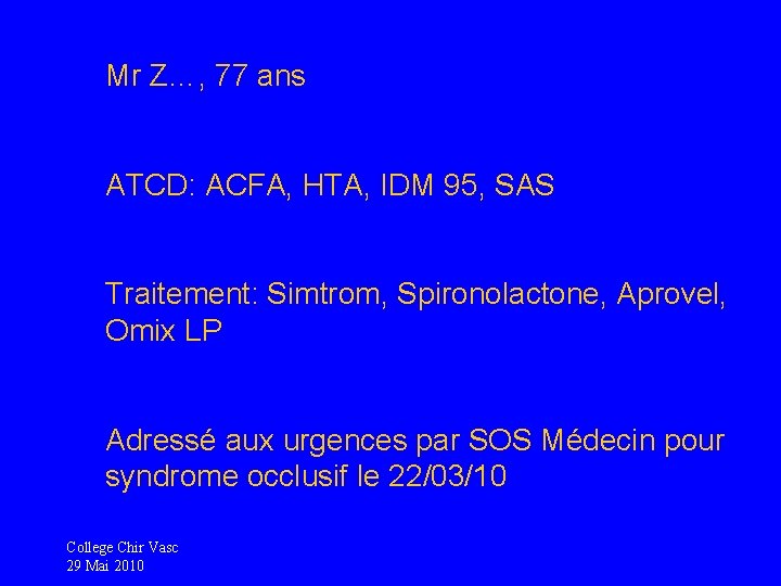 Mr Z…, 77 ans ATCD: ACFA, HTA, IDM 95, SAS Traitement: Simtrom, Spironolactone, Aprovel,