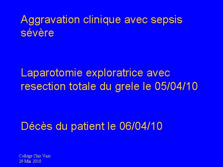 Aggravation clinique avec sepsis sévère Laparotomie exploratrice avec resection totale du grele le 05/04/10