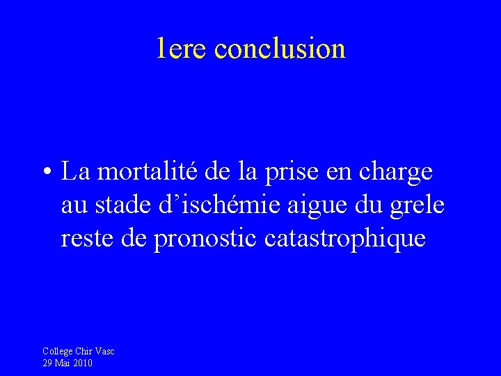 1 ere conclusion • La mortalité de la prise en charge au stade d’ischémie