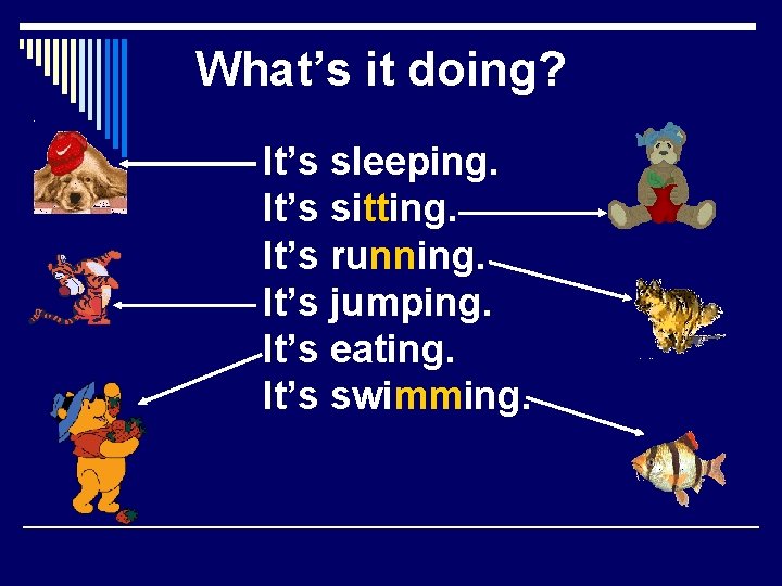 What’s it doing? It’s sleeping. It’s sitting. It’s running. It’s jumping. It’s eating. It’s