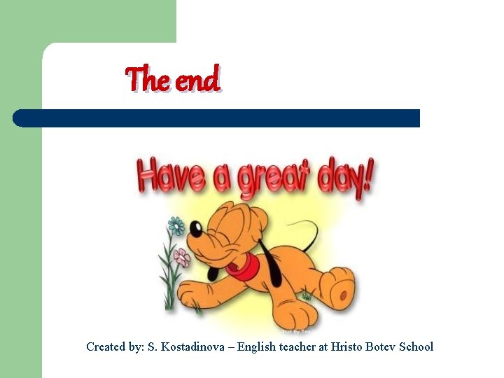 The end Created by: S. Kostadinova – English teacher at Hristo Botev School 