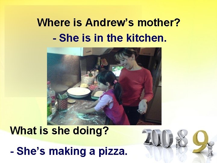 Where is Andrew’s mother? - She is in the kitchen. What is she doing?