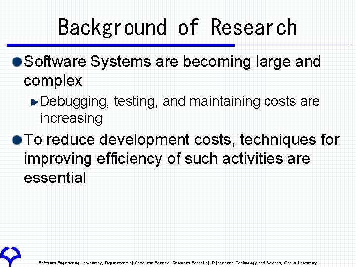 Background of Research Software Systems are becoming large and complex Debugging, testing, and maintaining