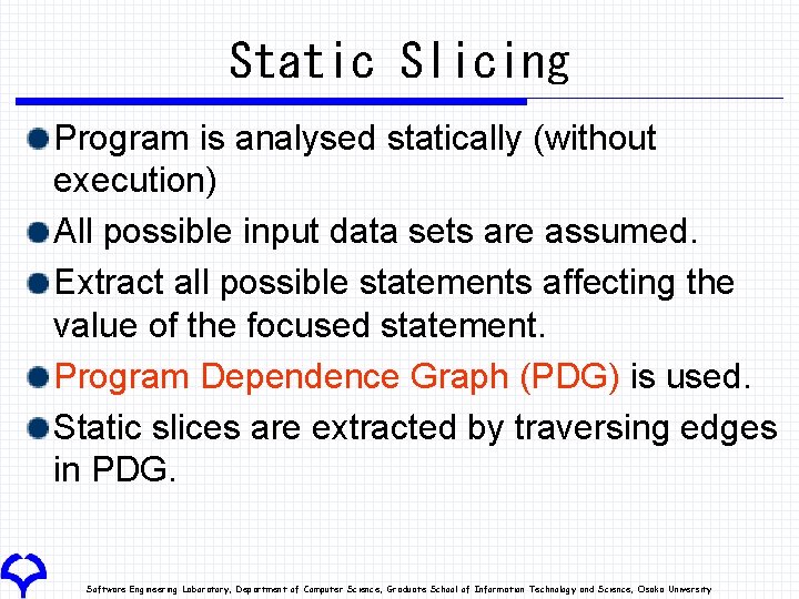 Static Slicing Program is analysed statically (without execution) All possible input data sets are