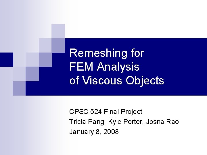 Remeshing for FEM Analysis of Viscous Objects CPSC 524 Final Project Tricia Pang, Kyle