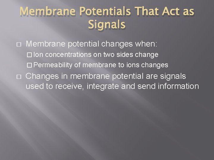 Membrane Potentials That Act as Signals � Membrane potential changes when: � Ion concentrations