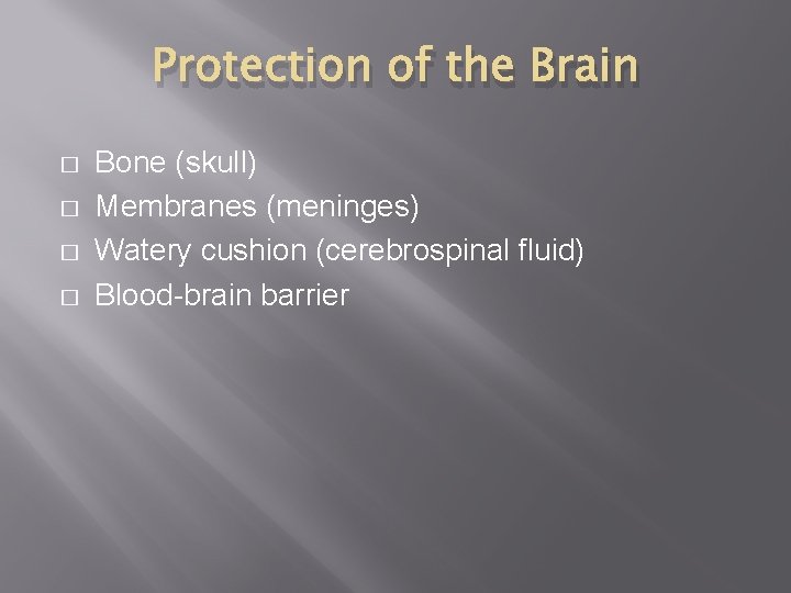 Protection of the Brain � � Bone (skull) Membranes (meninges) Watery cushion (cerebrospinal fluid)