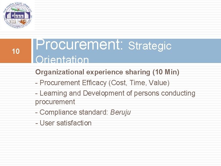 10 Procurement: Strategic Orientation Organizational experience sharing (10 Min) - Procurement Efficacy (Cost, Time,