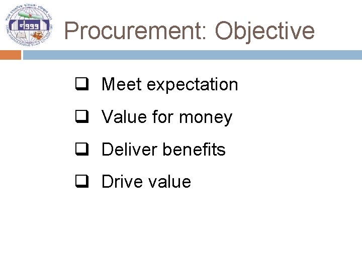 Procurement: Objective q Meet expectation q Value for money q Deliver benefits q Drive