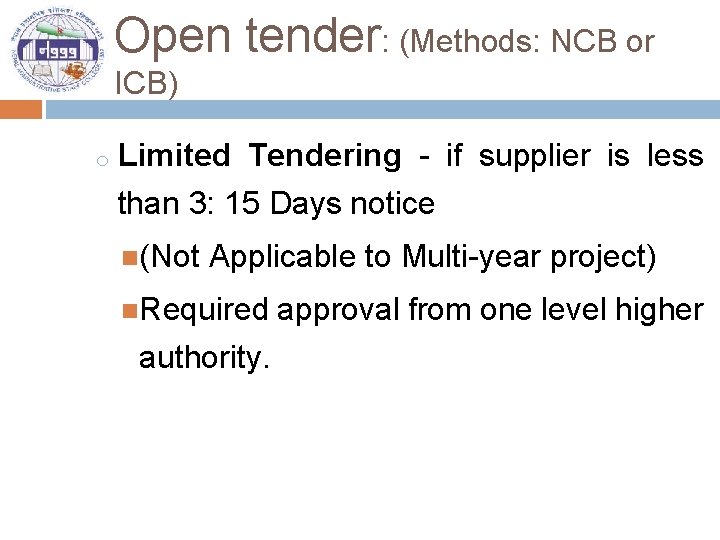 Open tender: (Methods: NCB or ICB) o Limited Tendering - if supplier is less