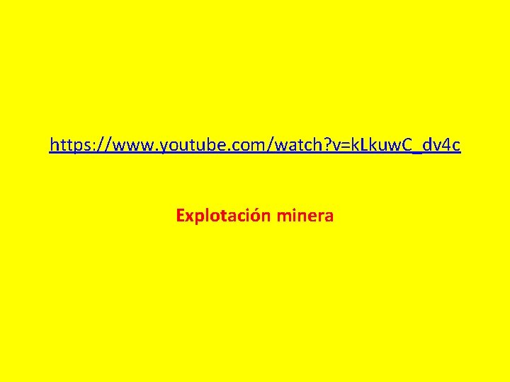 https: //www. youtube. com/watch? v=k. Lkuw. C_dv 4 c Explotación minera 