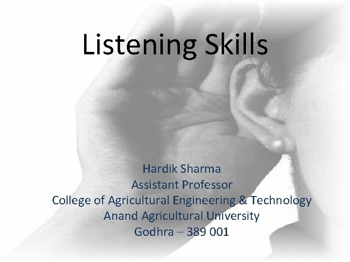 Listening Skills Hardik Sharma Assistant Professor College of Agricultural Engineering & Technology Anand Agricultural Listening Skills Hardik Sharma Assistant Professor College of Agricultural Engineering & Technology Anand Agricultural