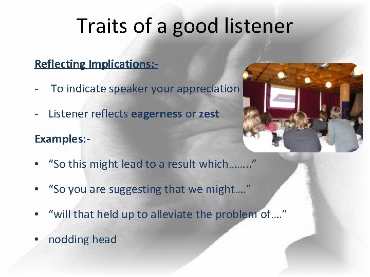 Traits of a good listener Reflecting Implications: - - To indicate speaker your appreciation Traits of a good listener Reflecting Implications: - - To indicate speaker your appreciation