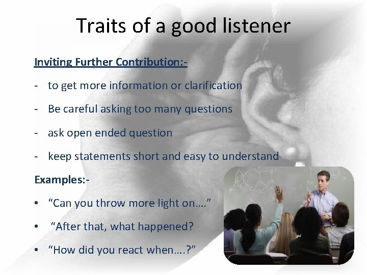 Traits of a good listener Inviting Further Contribution: - - to get more information Traits of a good listener Inviting Further Contribution: - - to get more information