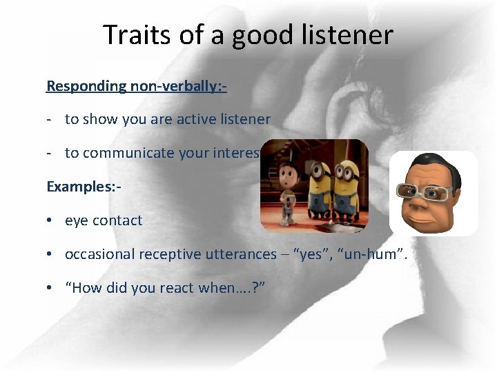 Traits of a good listener Responding non-verbally: - - to show you are active Traits of a good listener Responding non-verbally: - - to show you are active