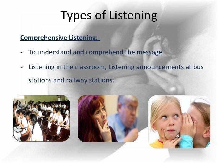 Types of Listening Comprehensive Listening: - - To understand comprehend the message - Listening Types of Listening Comprehensive Listening: - - To understand comprehend the message - Listening