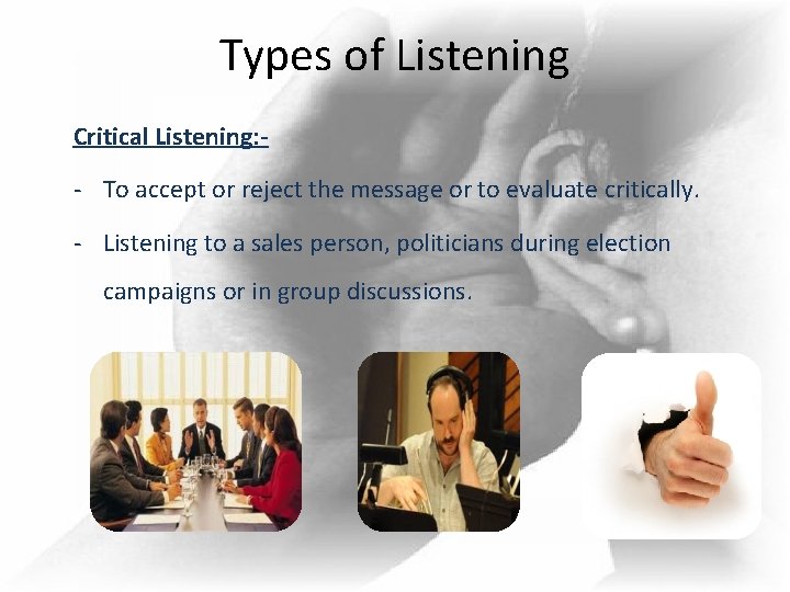 Types of Listening Critical Listening: - - To accept or reject the message or Types of Listening Critical Listening: - - To accept or reject the message or