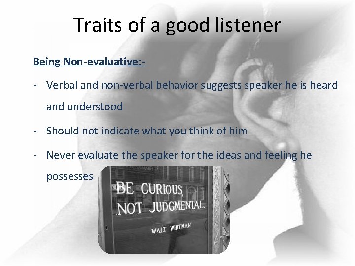 Traits of a good listener Being Non-evaluative: - - Verbal and non-verbal behavior suggests Traits of a good listener Being Non-evaluative: - - Verbal and non-verbal behavior suggests