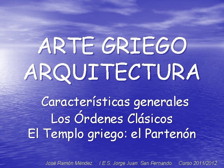 ARTE GRIEGO ARQUITECTURA Características generales Los Órdenes Clásicos El Templo griego: el Partenón José