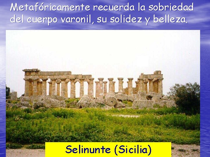 Metafóricamente recuerda la sobriedad del cuerpo varonil, su solidez y belleza. Selinunte (Sicilia) 