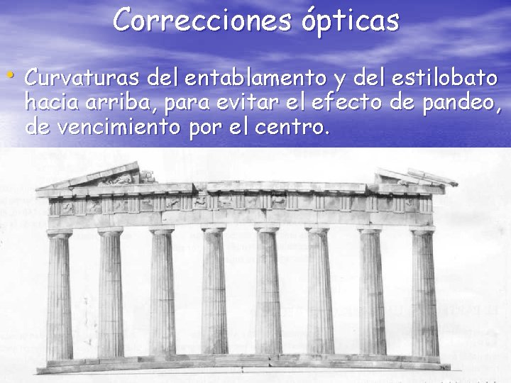 Correcciones ópticas • Curvaturas del entablamento y del estilobato hacia arriba, para evitar el