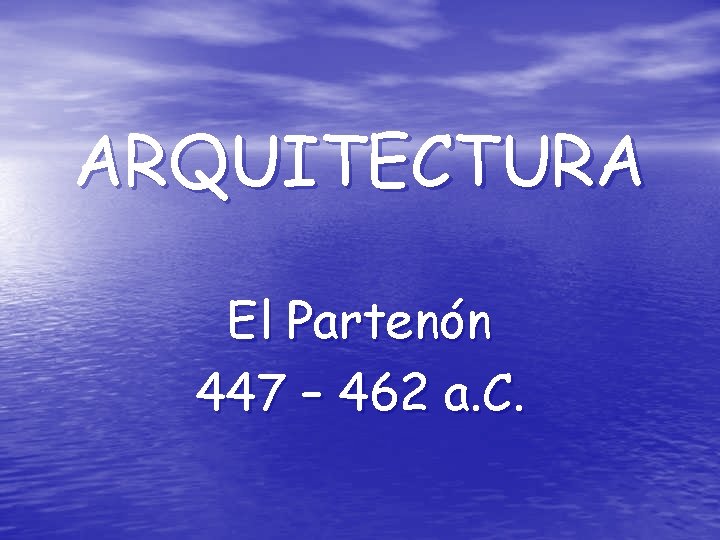 ARQUITECTURA El Partenón 447 – 462 a. C. 