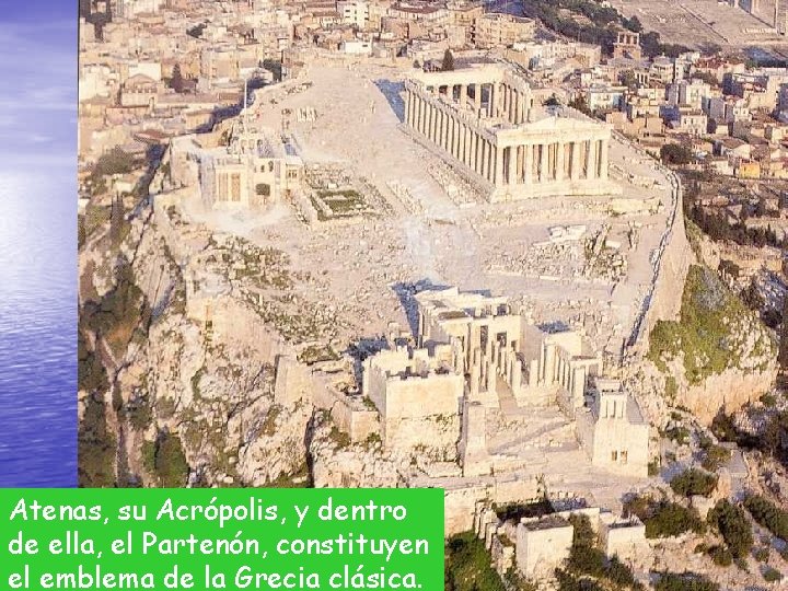 Atenas, su Acrópolis, y dentro de ella, el Partenón, constituyen el emblema de la