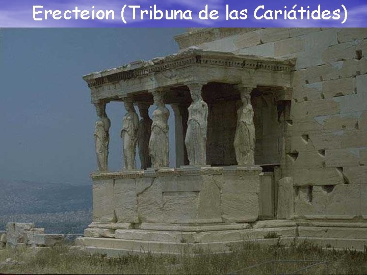 Erecteion (Tribuna de las Cariátides) 