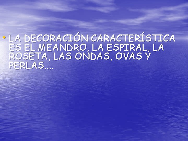  • LA DECORACIÓN CARACTERÍSTICA ES EL MEANDRO, LA ESPIRAL, LA ROSETA, LAS ONDAS,