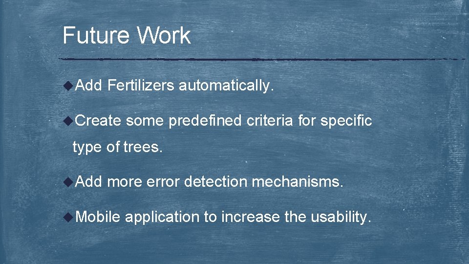Future Work u. Add Fertilizers automatically. u. Create some predefined criteria for specific type