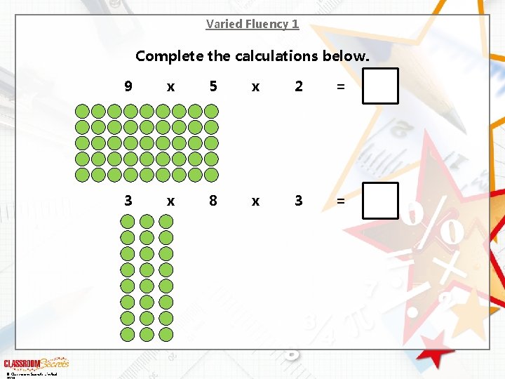Varied Fluency 1 Complete the calculations below. © Classroom Secrets Limited 9 x 5