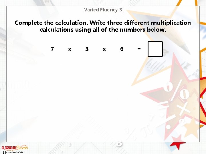 Varied Fluency 3 Complete the calculation. Write three different multiplication calculations using all of