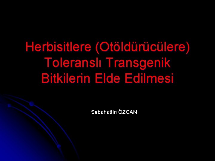 Herbisitlere (Otöldürücülere) Toleranslı Transgenik Bitkilerin Elde Edilmesi Sebahattin ÖZCAN 