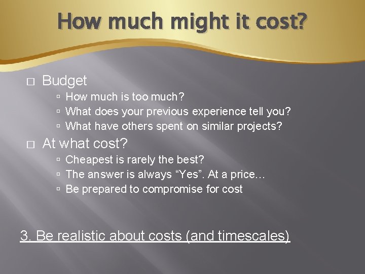 How much might it cost? � Budget How much is too much? What does