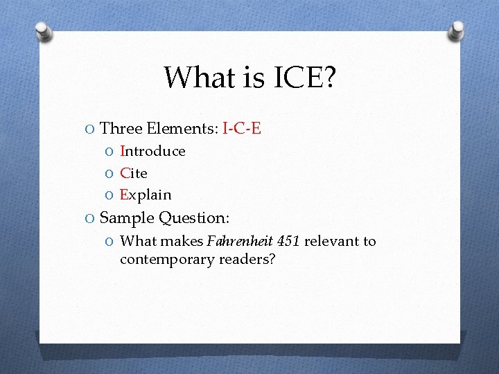 What is ICE? O Three Elements: I-C-E O Introduce O Cite O Explain O