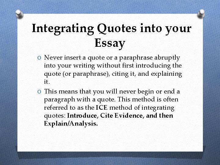 Integrating Quotes into your Essay O Never insert a quote or a paraphrase abruptly