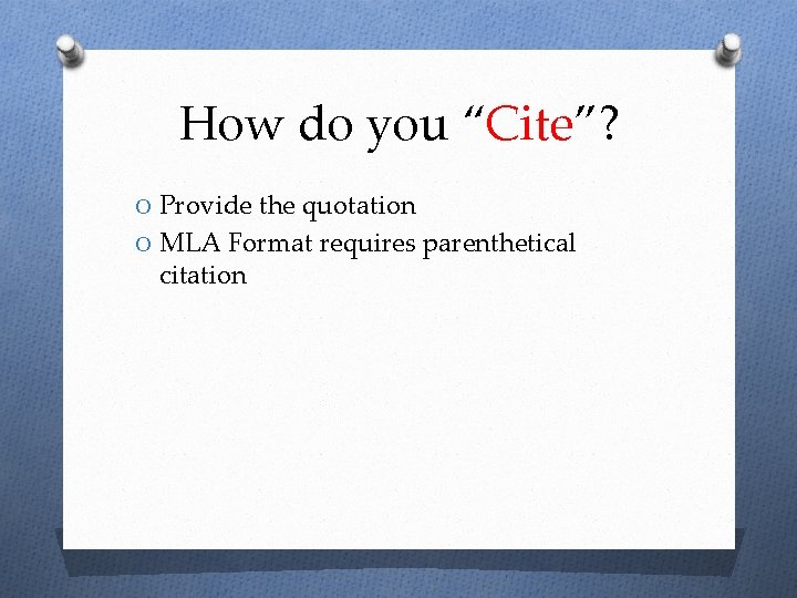 How do you “Cite”? O Provide the quotation O MLA Format requires parenthetical citation