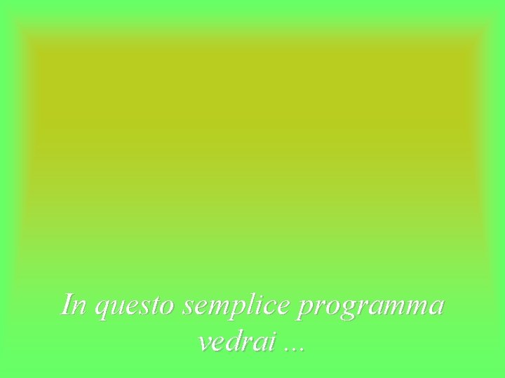 In questo semplice programma vedrai. . . 