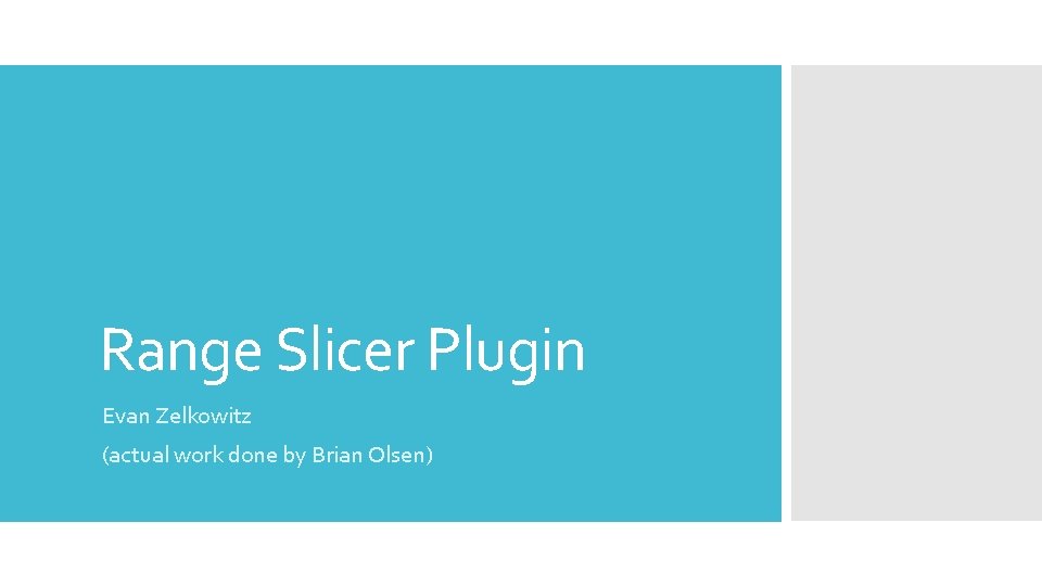 Range Slicer Plugin Evan Zelkowitz (actual work done by Brian Olsen) Range Slicer Plugin Evan Zelkowitz (actual work done by Brian Olsen)