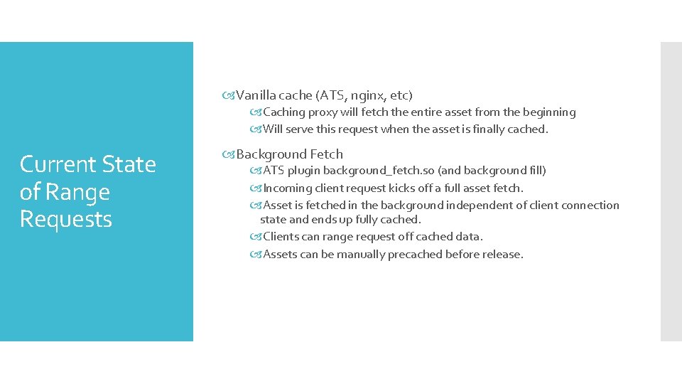 Vanilla cache (ATS, nginx, etc) Caching proxy will fetch the entire asset from Vanilla cache (ATS, nginx, etc) Caching proxy will fetch the entire asset from