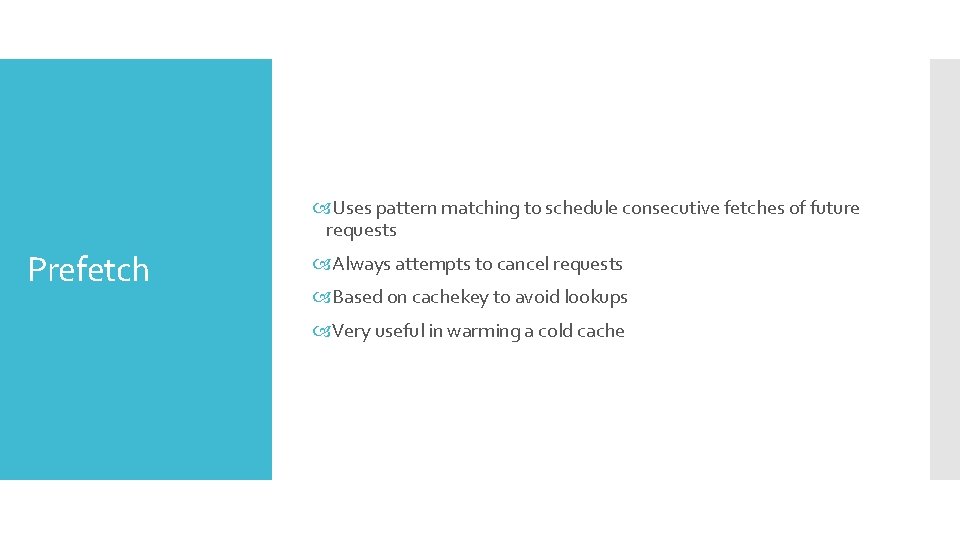 Uses pattern matching to schedule consecutive fetches of future requests Prefetch Always attempts Uses pattern matching to schedule consecutive fetches of future requests Prefetch Always attempts