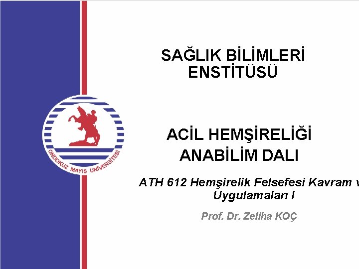 SAĞLIK BİLİMLERİ ENSTİTÜSÜ ACİL HEMŞİRELİĞİ ANABİLİM DALI ATH 612 Hemşirelik Felsefesi Kavram v Uygulamaları