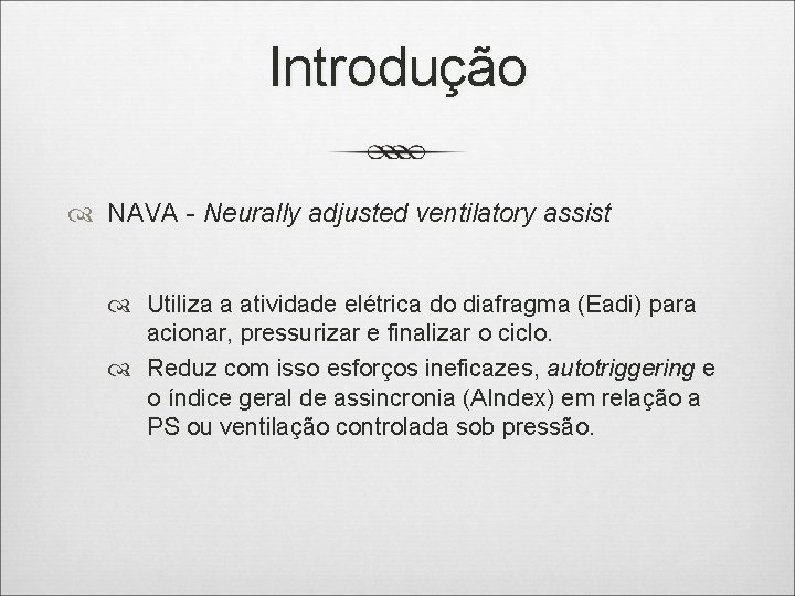 Introdução NAVA - Neurally adjusted ventilatory assist Utiliza a atividade elétrica do diafragma (Eadi)