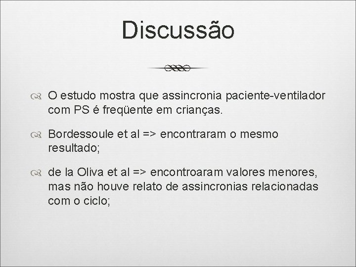 Discussão O estudo mostra que assincronia paciente-ventilador com PS é freqüente em crianças. Bordessoule