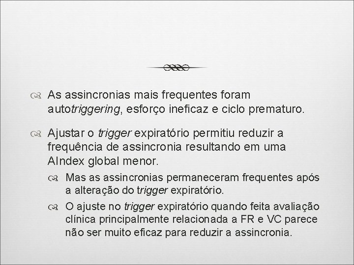  As assincronias mais frequentes foram autotriggering, esforço ineficaz e ciclo prematuro. Ajustar o