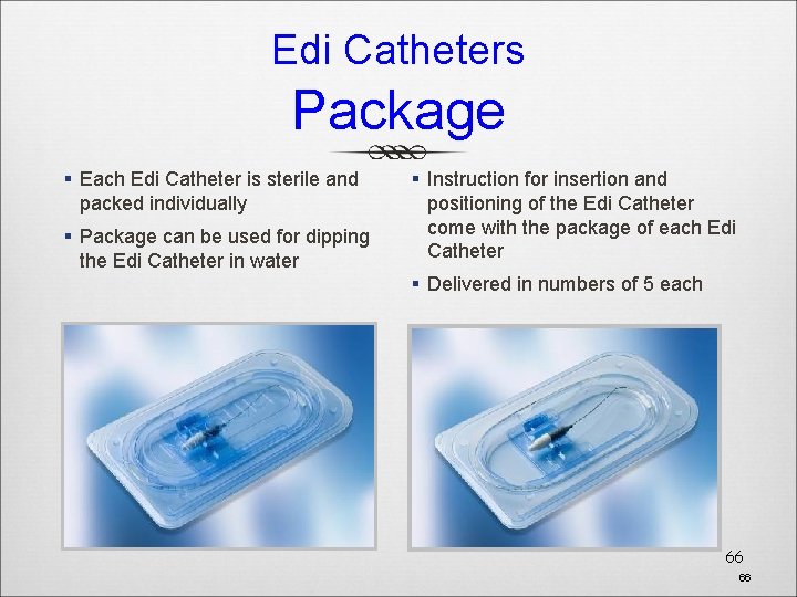 Edi Catheters Package § Each Edi Catheter is sterile and packed individually § Package